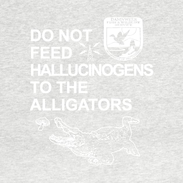 Do Not Feed Hallucinogens To The Alligators by Treacle-A